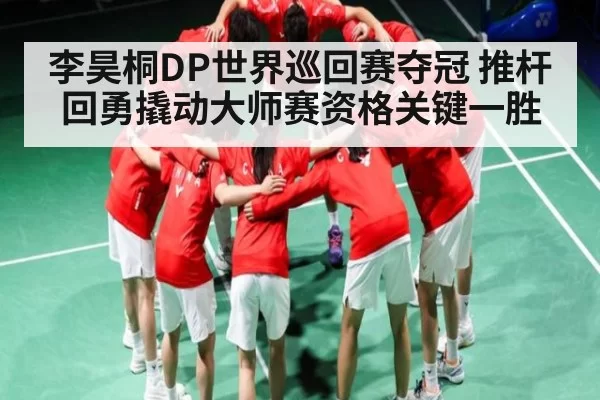 李昊桐DP世界巡回赛夺冠 推杆回勇撬动大师赛资格关键一胜